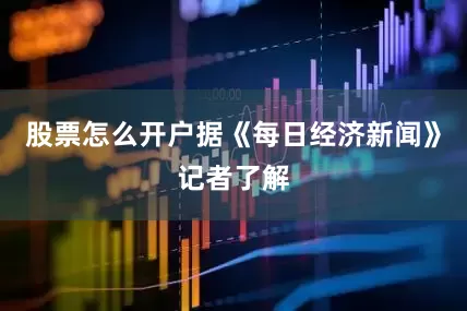 股票怎么开户据《每日经济新闻》记者了解