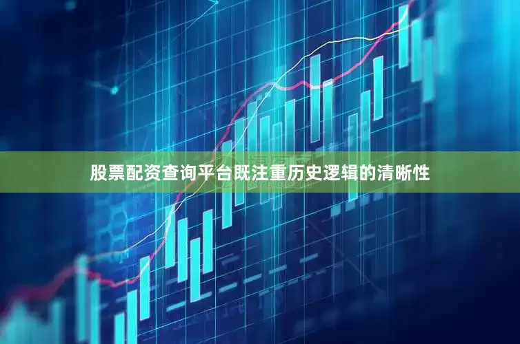 股票配资查询平台既注重历史逻辑的清晰性