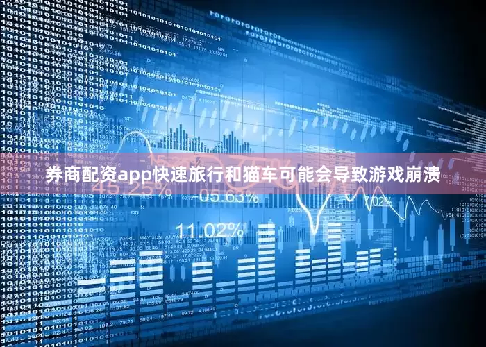 券商配资app快速旅行和猫车可能会导致游戏崩溃