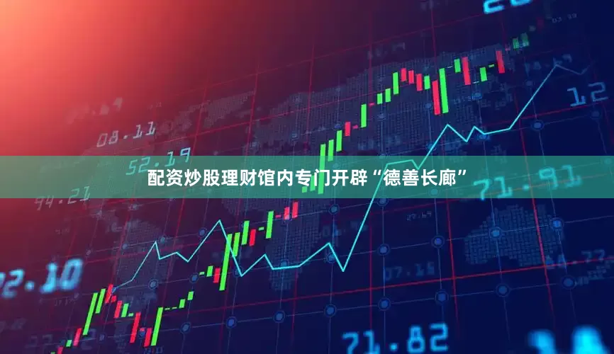 配资炒股理财馆内专门开辟“德善长廊”
