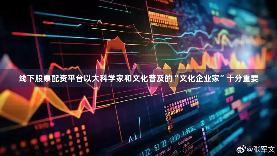线下股票配资平台以大科学家和文化普及的“文化企业家”十分重要